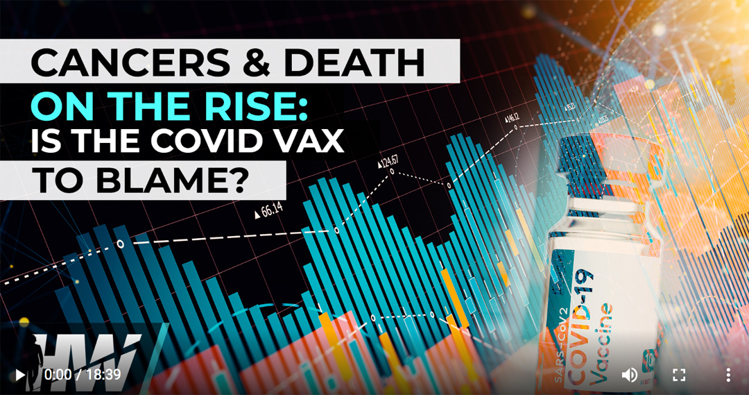 CANCERS & DEATH on the RISE: IS THE COVID VAX TO BLAME